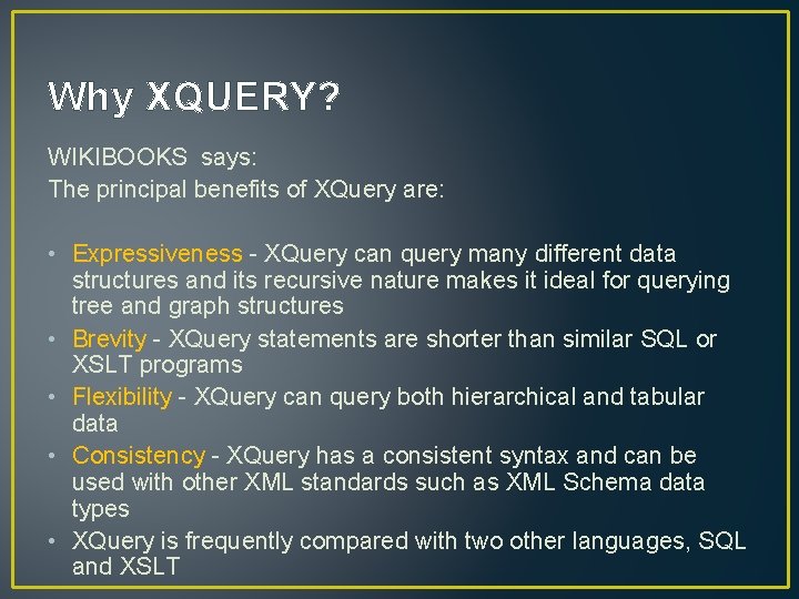 Why XQUERY? WIKIBOOKS says: The principal benefits of XQuery are: • Expressiveness - XQuery