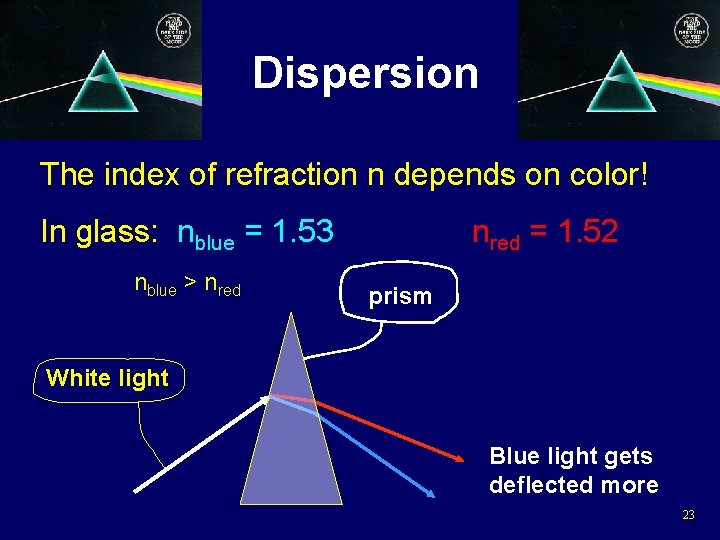 Dispersion The index of refraction n depends on color! In glass: nblue = 1.