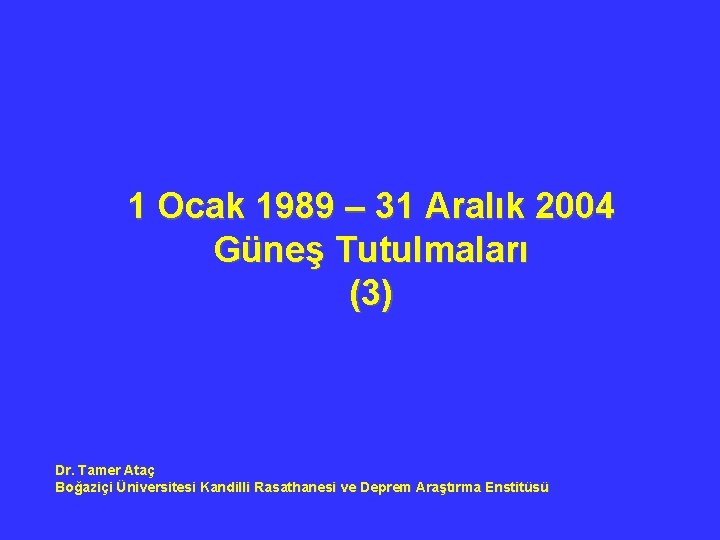 1 Ocak 1989 – 31 Aralık 2004 Güneş Tutulmaları (3) Dr. Tamer Ataç Boğaziçi