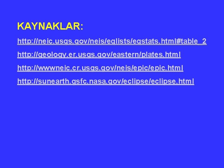 KAYNAKLAR: http: //neic. usgs. gov/neis/eqlists/eqstats. html#table_2 http: //geology. er. usgs. gov/eastern/plates. html http: //wwwneic.