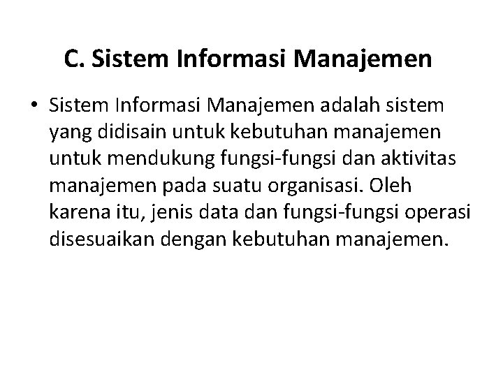 C. Sistem Informasi Manajemen • Sistem Informasi Manajemen adalah sistem yang didisain untuk kebutuhan