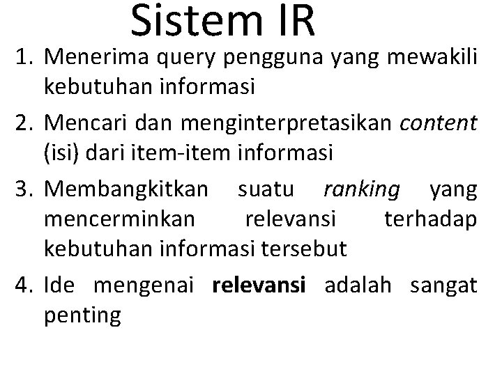 Sistem IR 1. Menerima query pengguna yang mewakili kebutuhan informasi 2. Mencari dan menginterpretasikan