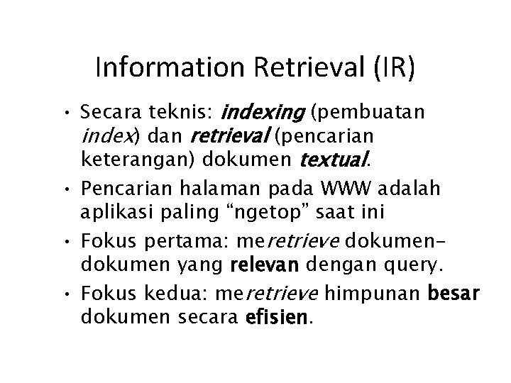 Information Retrieval (IR) • Secara teknis: indexing (pembuatan index) dan retrieval (pencarian keterangan) dokumen