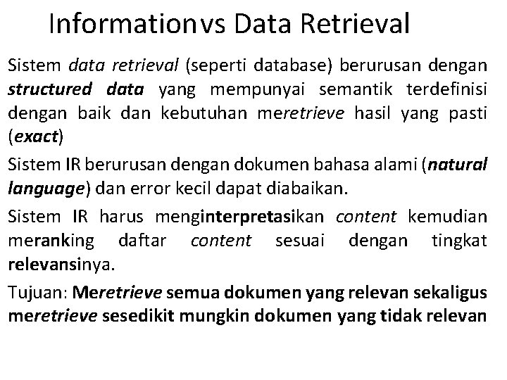 Informationvs Data Retrieval Sistem data retrieval (seperti database) berurusan dengan structured data yang mempunyai