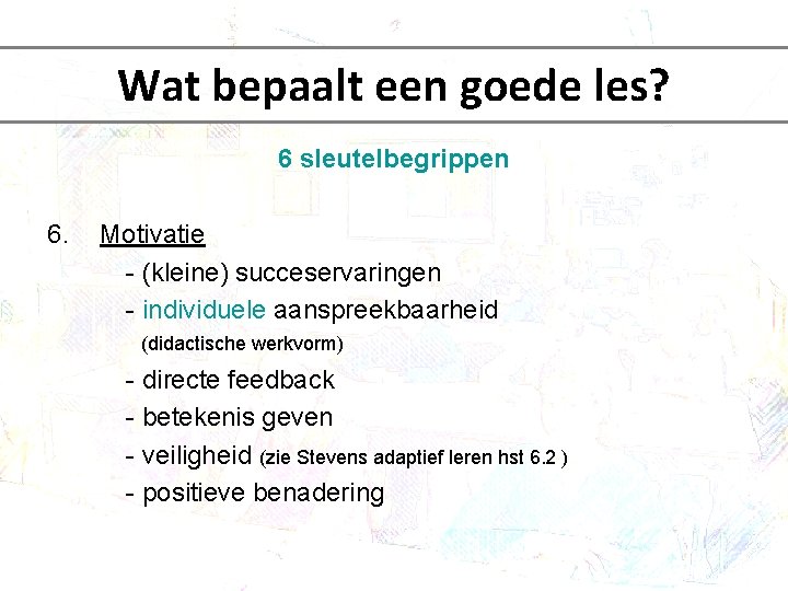 Wat bepaalt een goede les? 6 sleutelbegrippen 6. Motivatie - (kleine) succeservaringen - individuele