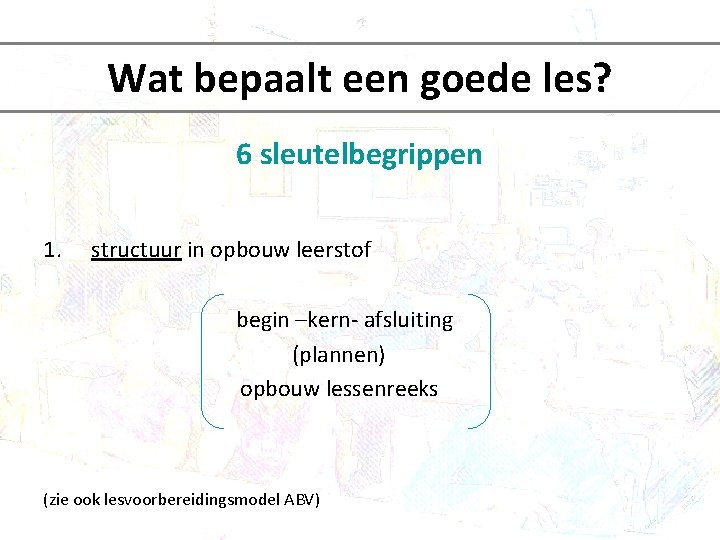 Wat bepaalt een goede les? 6 sleutelbegrippen 1. structuur in opbouw leerstof begin –kern-