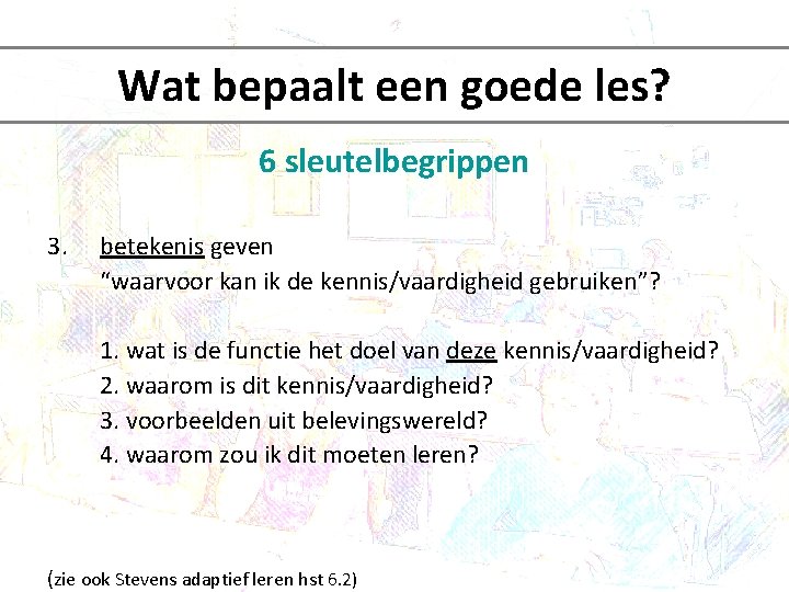 Wat bepaalt een goede les? 6 sleutelbegrippen 3. betekenis geven “waarvoor kan ik de