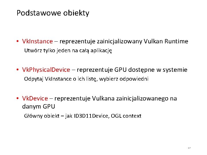 Podstawowe obiekty • Vk. Instance – reprezentuje zainicjalizowany Vulkan Runtime Utwórz tylko jeden na