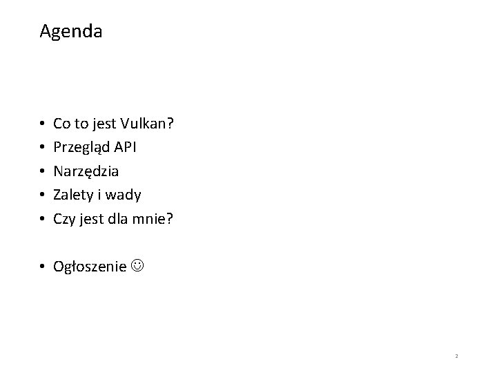 Agenda • • • Co to jest Vulkan? Przegląd API Narzędzia Zalety i wady