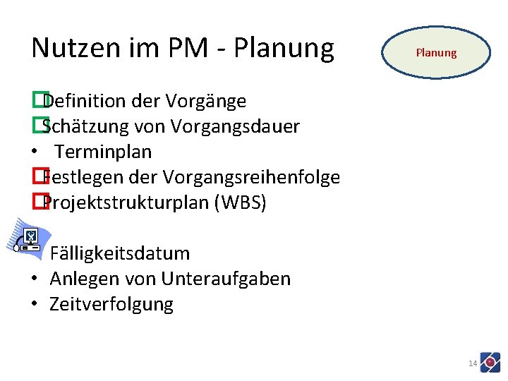 Nutzen im PM - Planung �Definition der Vorgänge �Schätzung von Vorgangsdauer • Terminplan �Festlegen