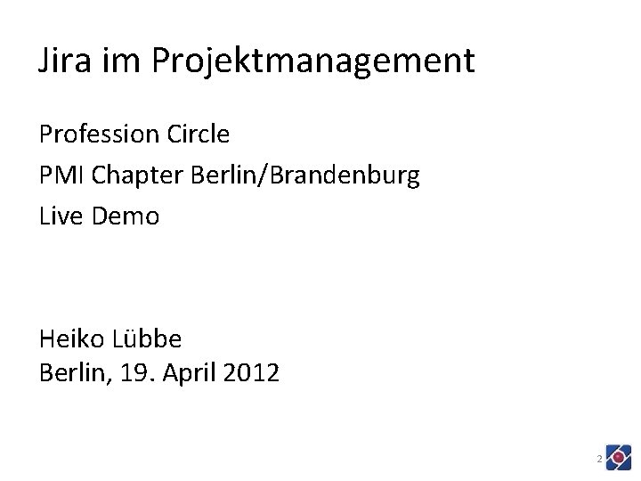 Jira im Projektmanagement Profession Circle PMI Chapter Berlin/Brandenburg Live Demo Heiko Lübbe Berlin, 19.