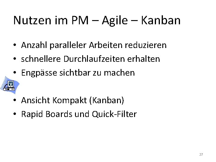 Nutzen im PM – Agile – Kanban • Anzahl paralleler Arbeiten reduzieren • schnellere