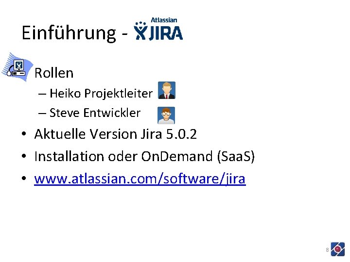 Einführung • Rollen – Heiko Projektleiter – Steve Entwickler • Aktuelle Version Jira 5.