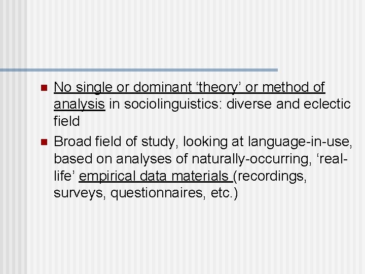 n n No single or dominant ‘theory’ or method of analysis in sociolinguistics: diverse n n No single or dominant ‘theory’ or method of analysis in sociolinguistics: diverse