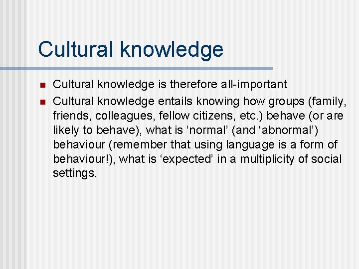 Cultural knowledge n n Cultural knowledge is therefore all-important Cultural knowledge entails knowing how Cultural knowledge n n Cultural knowledge is therefore all-important Cultural knowledge entails knowing how
