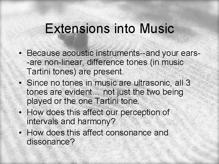 Extensions into Music • Because acoustic instruments--and your ears-are non-linear, difference tones (in music