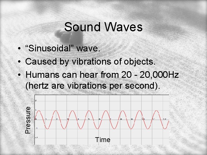 Sound Waves Pressure • “Sinusoidal” wave. • Caused by vibrations of objects. • Humans