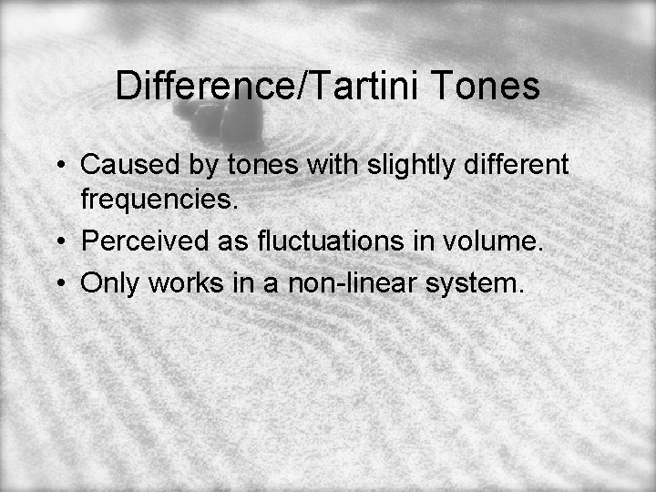 Difference/Tartini Tones • Caused by tones with slightly different frequencies. • Perceived as fluctuations