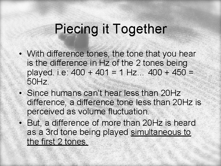 Piecing it Together • With difference tones, the tone that you hear is the