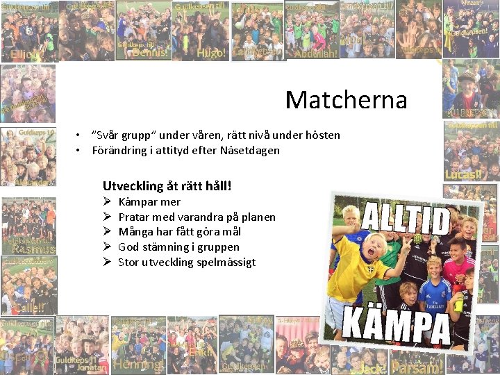 Matcherna • ”Svår grupp” under våren, rätt nivå under hösten • Förändring i attityd