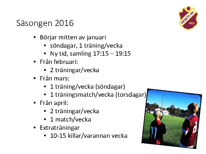 Säsongen 2016 • Börjar mitten av januari • söndagar, 1 träning/vecka • Ny tid,