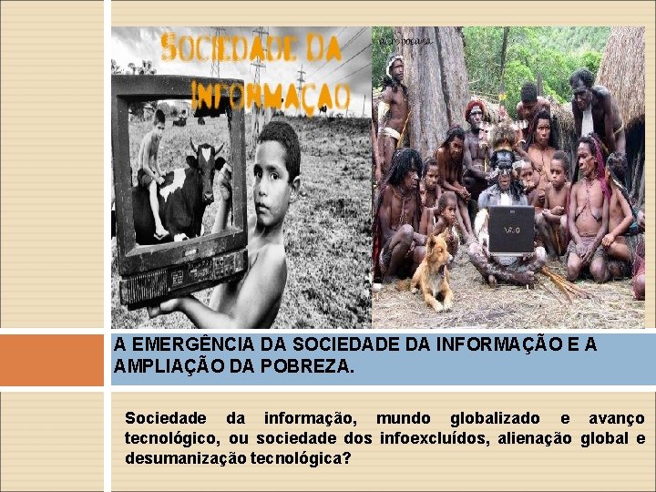 A EMERGÊNCIA DA SOCIEDADE DA INFORMAÇÃO E A AMPLIAÇÃO DA POBREZA. Sociedade da informação,