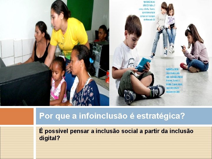 Por que a infoinclusão é estratégica? É possível pensar a inclusão social a partir