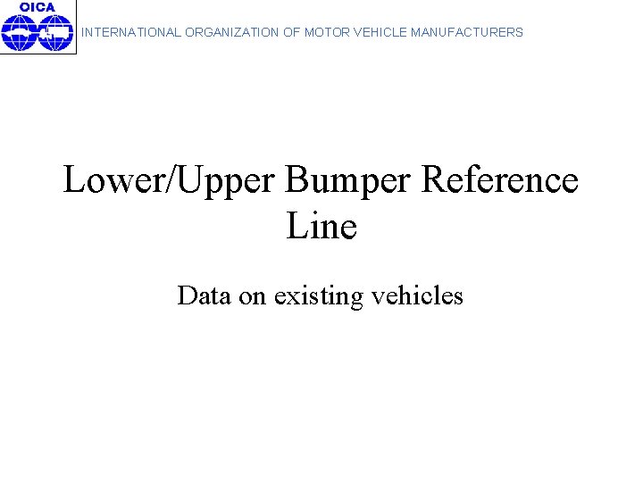 INTERNATIONAL ORGANIZATION OF MOTOR VEHICLE MANUFACTURERS Lower/Upper Bumper Reference Line Data on existing vehicles