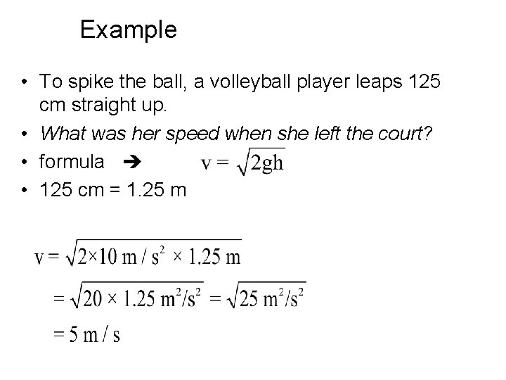 Example • To spike the ball, a volleyball player leaps 125 cm straight up.