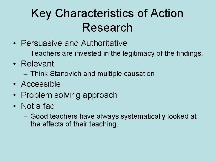 Key Characteristics of Action Research • Persuasive and Authoritative – Teachers are invested in