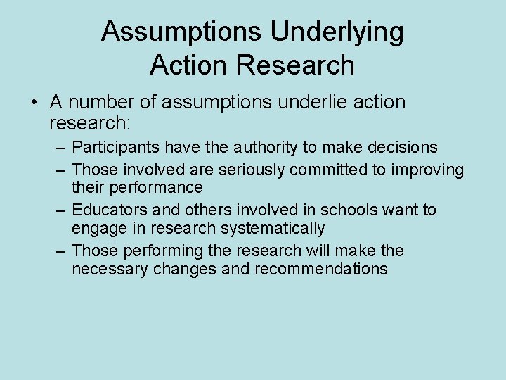 Assumptions Underlying Action Research • A number of assumptions underlie action research: – Participants