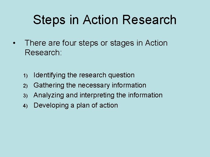 Steps in Action Research • There are four steps or stages in Action Research: