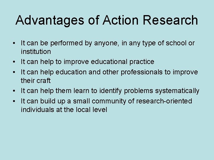 Advantages of Action Research • It can be performed by anyone, in any type