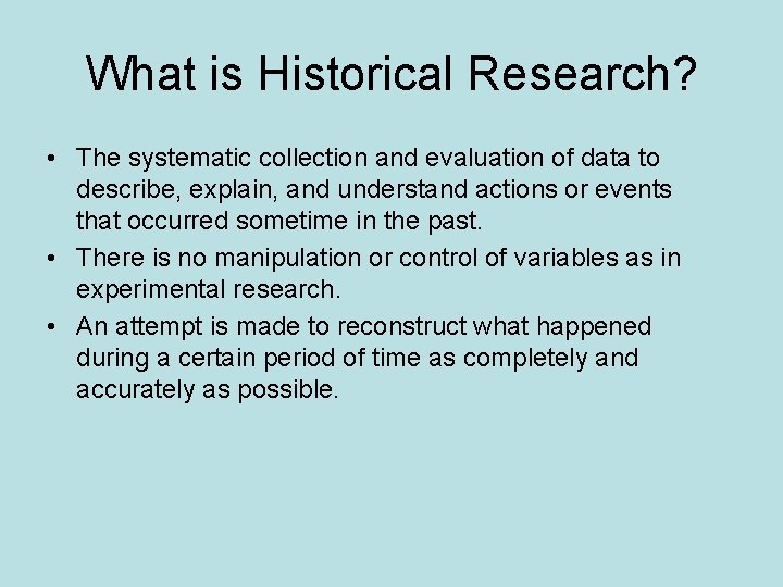 What is Historical Research? • The systematic collection and evaluation of data to describe,