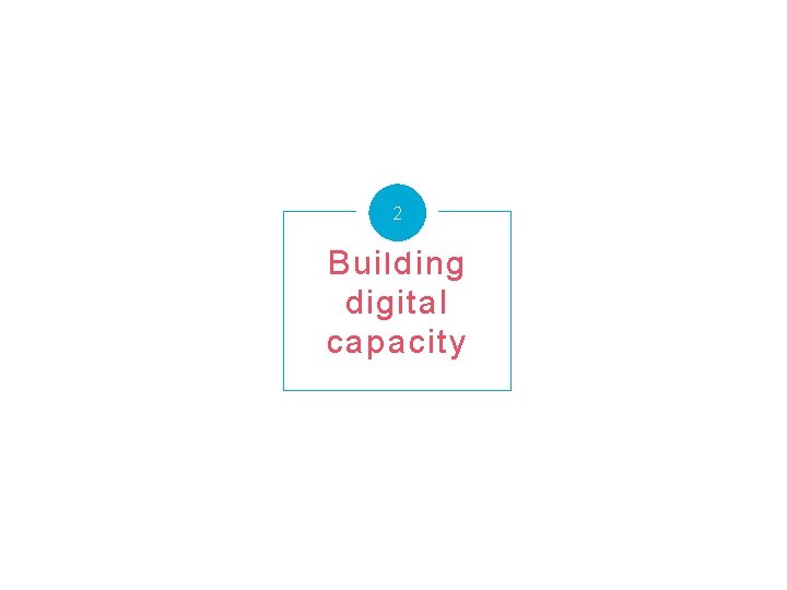 2 Building digital capacity 