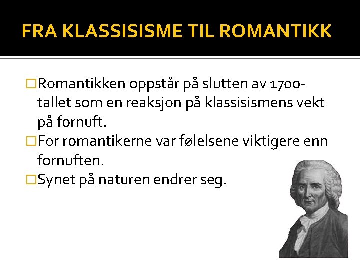 FRA KLASSISISME TIL ROMANTIKK �Romantikken oppstår på slutten av 1700 - tallet som en