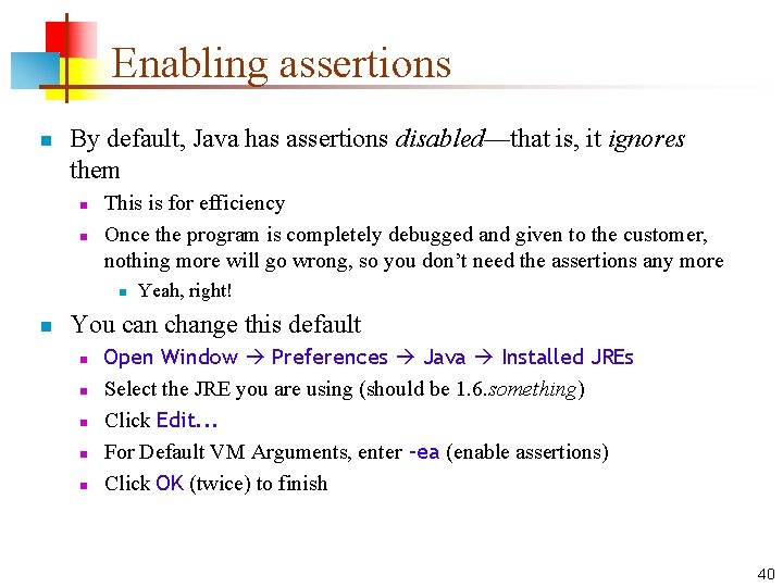 Enabling assertions n By default, Java has assertions disabled—that is, it ignores them n