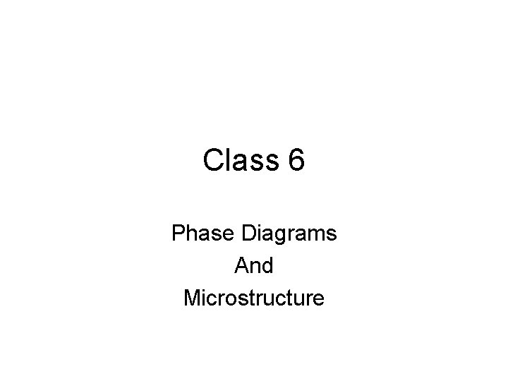 Class 6 Phase Diagrams And Microstructure 