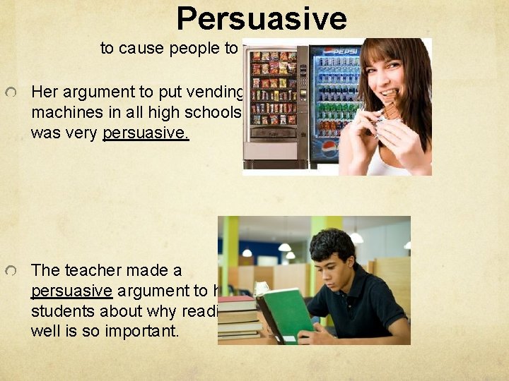 Persuasive to cause people to do or believe something Her argument to put vending