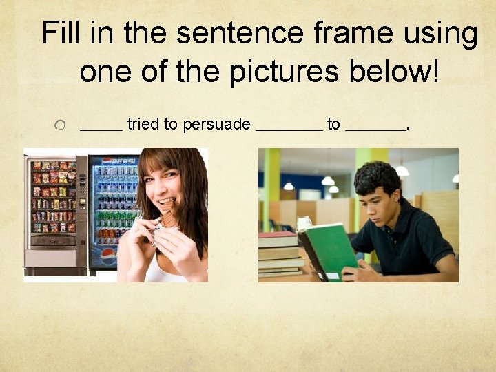 Fill in the sentence frame using one of the pictures below! _______ tried to