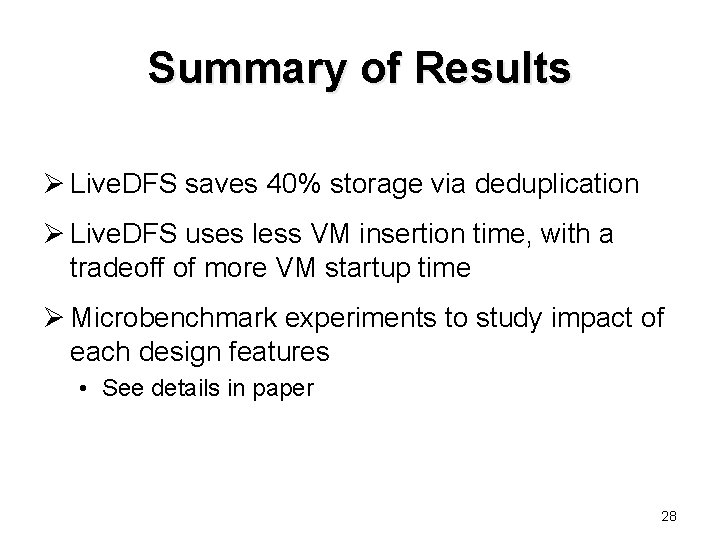 Summary of Results Ø Live. DFS saves 40% storage via deduplication Ø Live. DFS