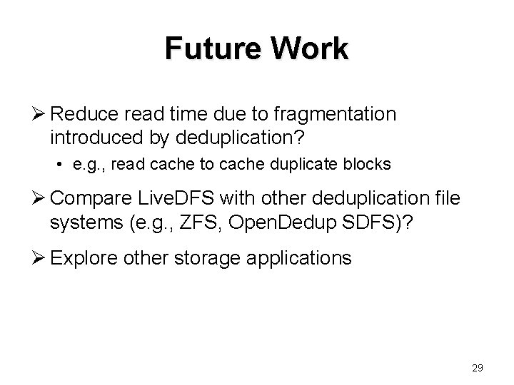Future Work Ø Reduce read time due to fragmentation introduced by deduplication? • e.