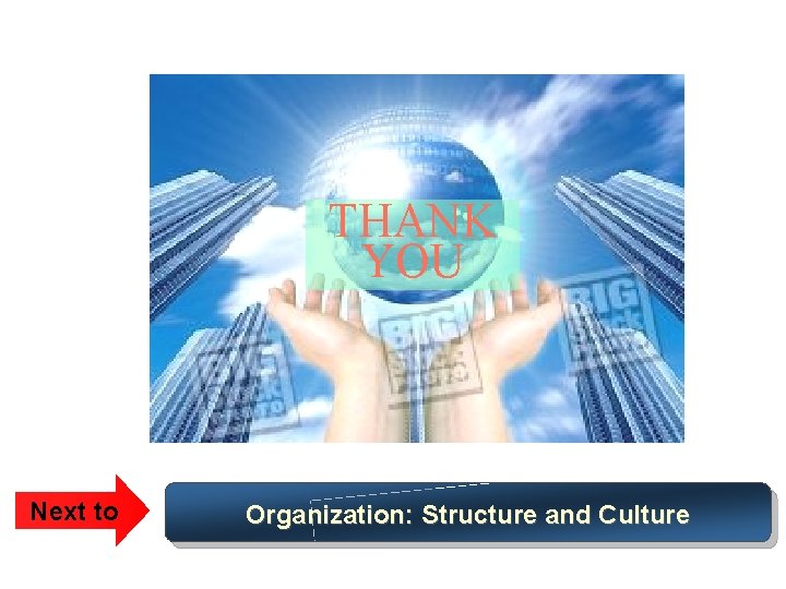 THANK YOU Next to Organization: Structure and Culture 