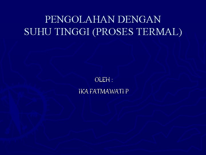 PENGOLAHAN DENGAN SUHU TINGGI (PROSES TERMAL) OLEH : IKA FATMAWATI P 