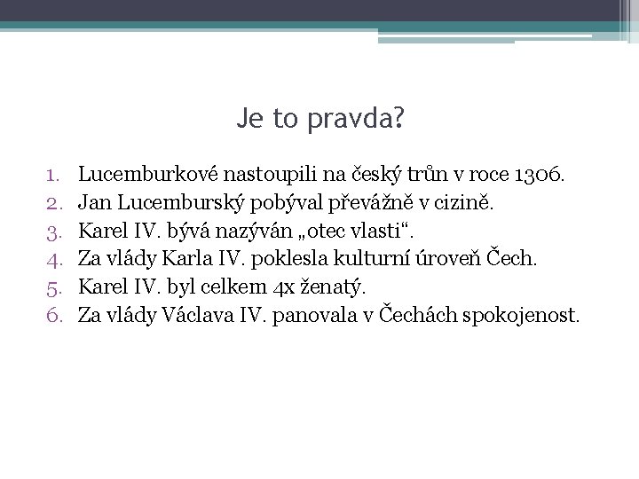 Je to pravda? 1. 2. 3. 4. 5. 6. Lucemburkové nastoupili na český trůn