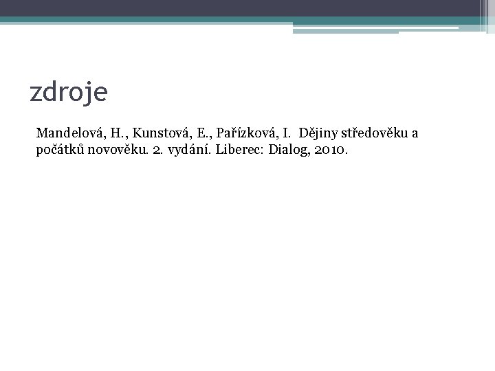 zdroje Mandelová, H. , Kunstová, E. , Pařízková, I. Dějiny středověku a počátků novověku. zdroje Mandelová, H. , Kunstová, E. , Pařízková, I. Dějiny středověku a počátků novověku.
