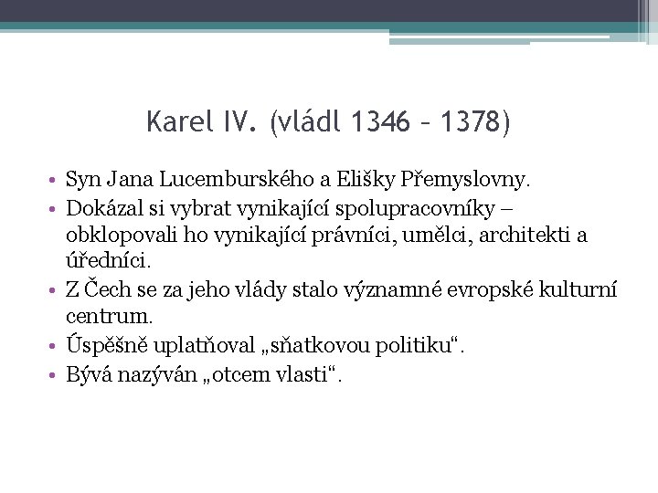 Karel IV. (vládl 1346 – 1378) • Syn Jana Lucemburského a Elišky Přemyslovny. •