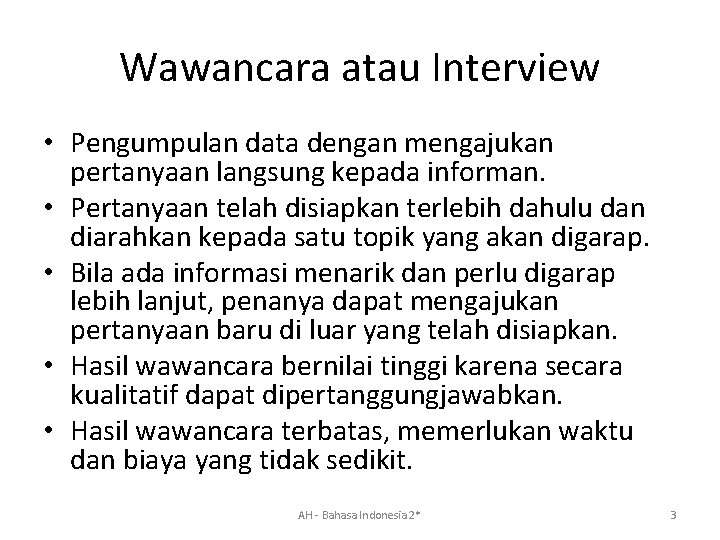 Wawancara atau Interview • Pengumpulan data dengan mengajukan pertanyaan langsung kepada informan. • Pertanyaan