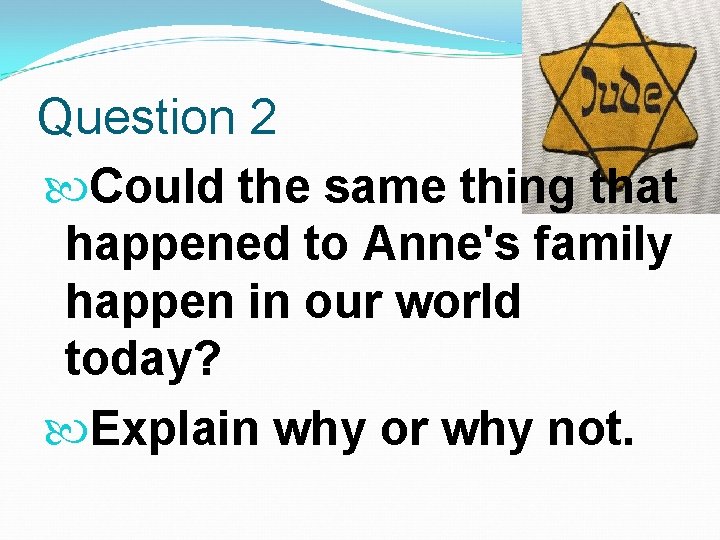 Question 2 Could the same thing that happened to Anne's family happen in our