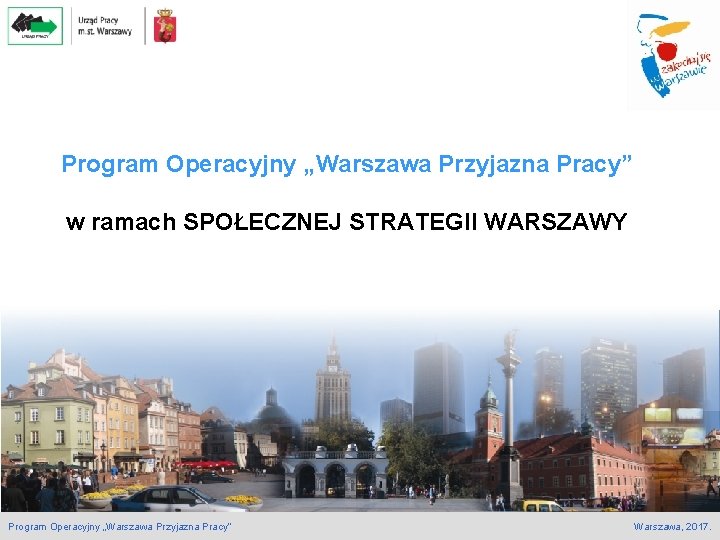 Program Operacyjny „Warszawa Przyjazna Pracy” w ramach SPOŁECZNEJ STRATEGII WARSZAWY Program Operacyjny „Warszawa Przyjazna